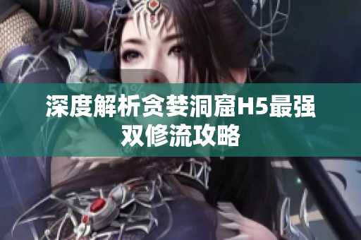 深度解析贪婪洞窟H5最强双修流攻略