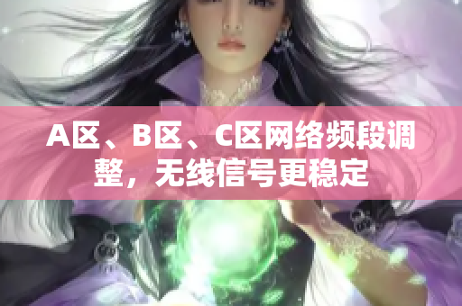 A区、B区、C区网络频段调整，无线信号更稳定