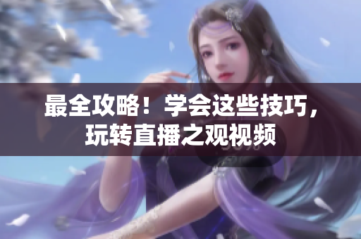 最全攻略！学会这些技巧，玩转直播之观视频