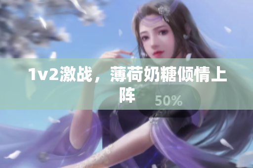 1v2激战，薄荷奶糖倾情上阵