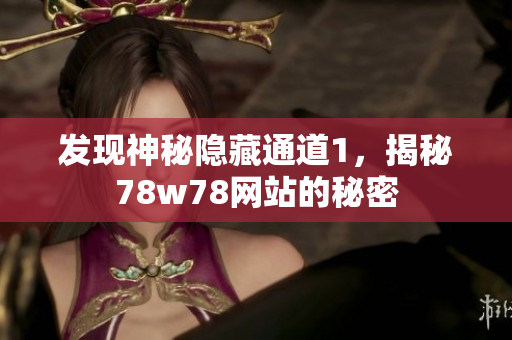 发现神秘隐藏通道1，揭秘78w78网站的秘密