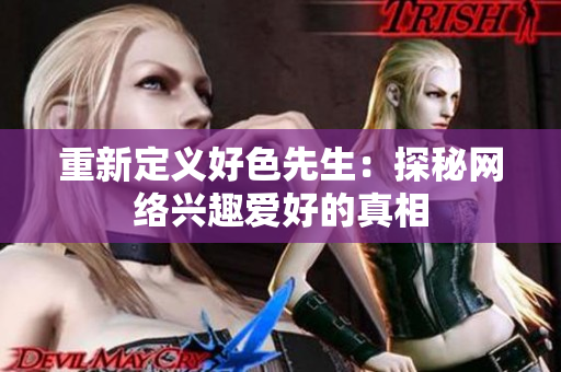 重新定义好色先生：探秘网络兴趣爱好的真相