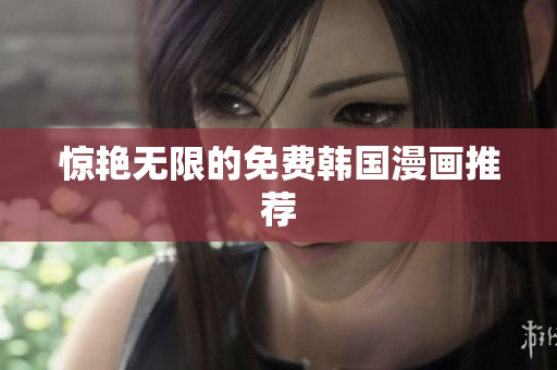 惊艳无限的免费韩国漫画推荐