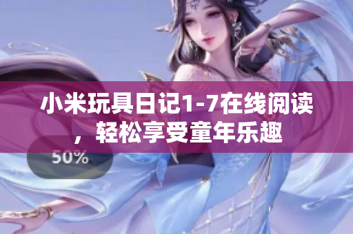 小米玩具日记1-7在线阅读，轻松享受童年乐趣