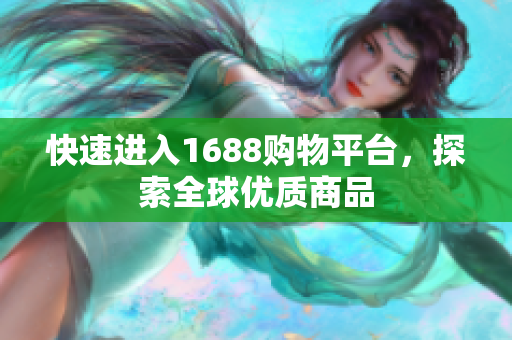 快速进入1688购物平台，探索全球优质商品