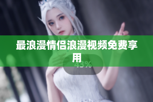 最浪漫情侣浪漫视频免费享用