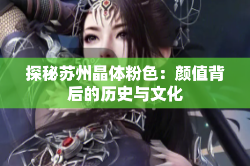探秘苏州晶体粉色：颜值背后的历史与文化