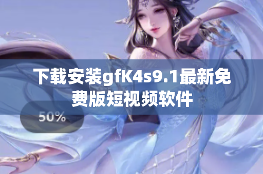 下载安装gfK4s9.1最新免费版短视频软件