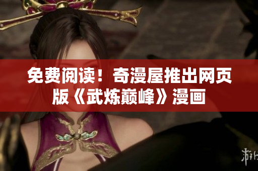 免费阅读！奇漫屋推出网页版《武炼巅峰》漫画