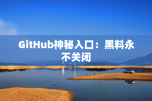 GitHub神秘入口：黑料永不关闭