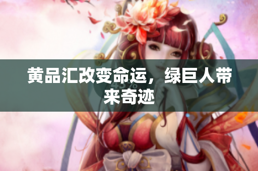 黄品汇改变命运，绿巨人带来奇迹