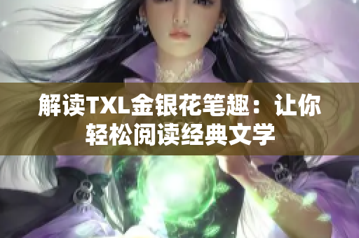 解读TXL金银花笔趣：让你轻松阅读经典文学