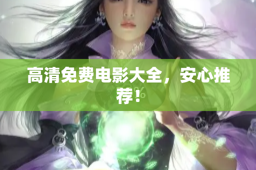 高清免费电影大全，安心推荐！