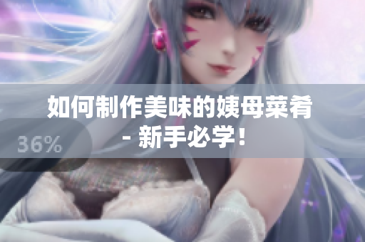 如何制作美味的姨母菜肴 - 新手必学！