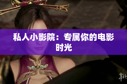 私人小影院：专属你的电影时光