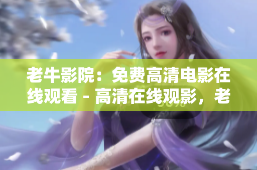 老牛影院：免费高清电影在线观看 - 高清在线观影，老牛影院免费放送