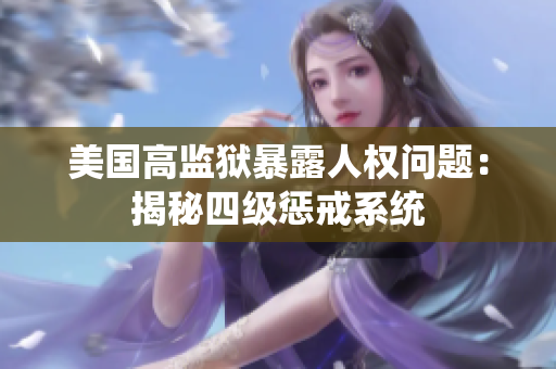 美国高监狱暴露人权问题：揭秘四级惩戒系统