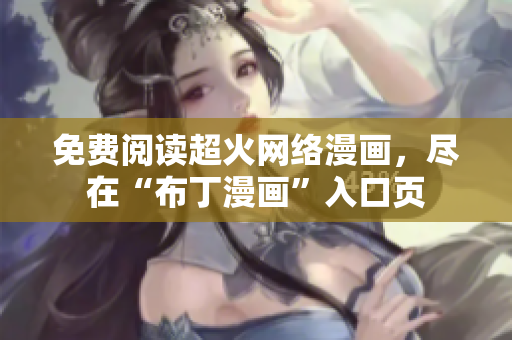 免费阅读超火网络漫画，尽在“布丁漫画”入口页