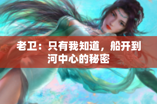 老卫：只有我知道，船开到河中心的秘密