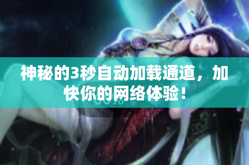 神秘的3秒自动加载通道，加快你的网络体验！