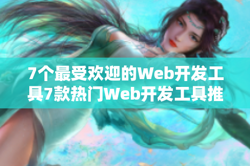 7个最受欢迎的Web开发工具7款热门Web开发工具推荐