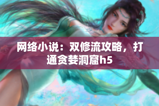 网络小说：双修流攻略，打通贪婪洞窟h5