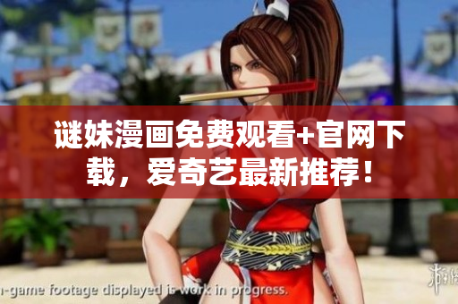 谜妹漫画免费观看+官网下载，爱奇艺最新推荐！