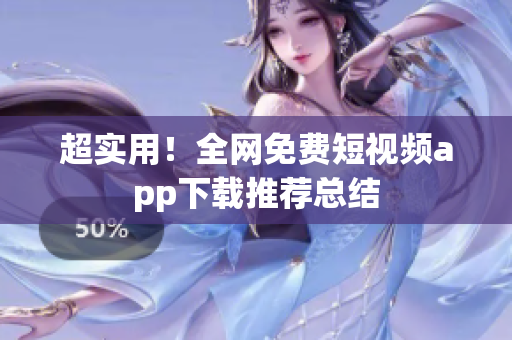 超实用！全网免费短视频app下载推荐总结