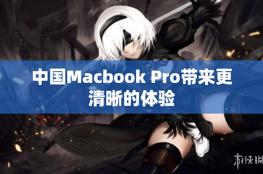 中国Macbook Pro带来更清晰的体验
