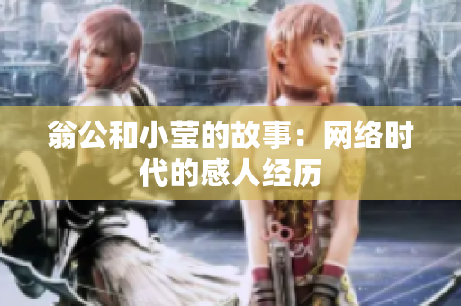 翁公和小莹的故事：网络时代的感人经历