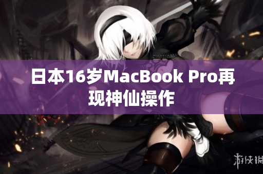 日本16岁MacBook Pro再现神仙操作