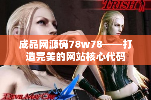 成品网源码78w78——打造完美的网站核心代码