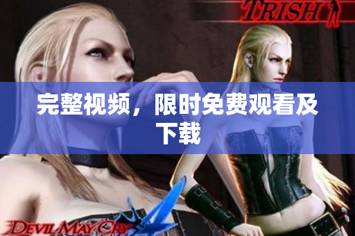完整视频，限时免费观看及下载