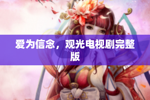 爱为信念，观光电视剧完整版