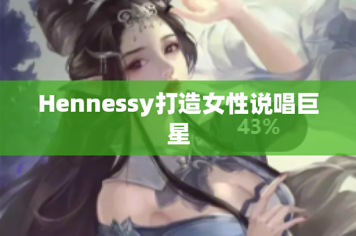 Hennessy打造女性说唱巨星