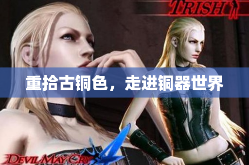 重拾古铜色，走进铜器世界