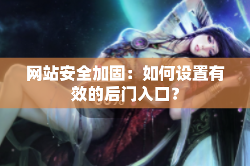 网站安全加固：如何设置有效的后门入口？
