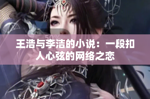 王浩与李洁的小说：一段扣人心弦的网络之恋