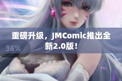 重磅升级，JMComic推出全新2.0版！
