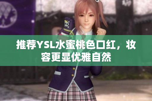 推荐YSL水蜜桃色口红，妆容更显优雅自然