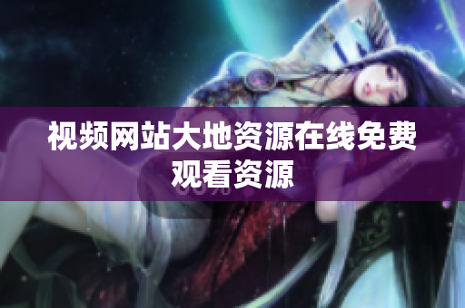视频网站大地资源在线免费观看资源