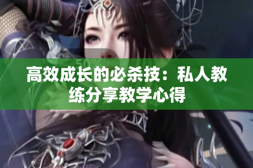 高效成长的必杀技：私人教练分享教学心得