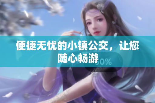 便捷无忧的小镇公交，让您随心畅游
