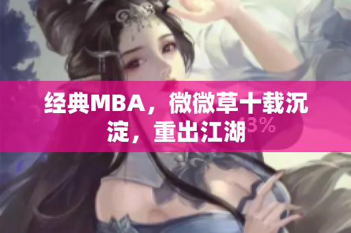 经典MBA，微微草十载沉淀，重出江湖