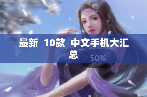 最新  10款  中文手机大汇总