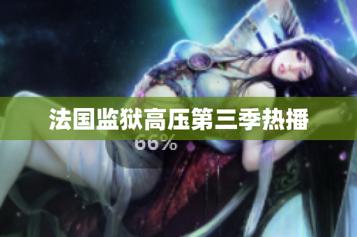 法国监狱高压第三季热播