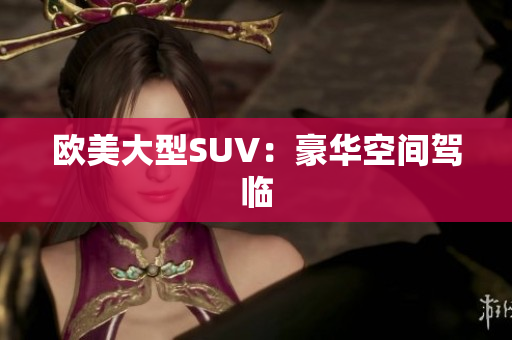 欧美大型SUV：豪华空间驾临