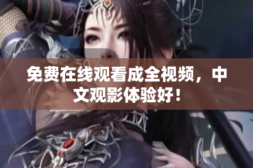 免费在线观看成全视频，中文观影体验好！