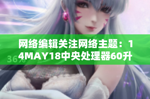 网络编辑关注网络主题：14MAY18中央处理器60升级