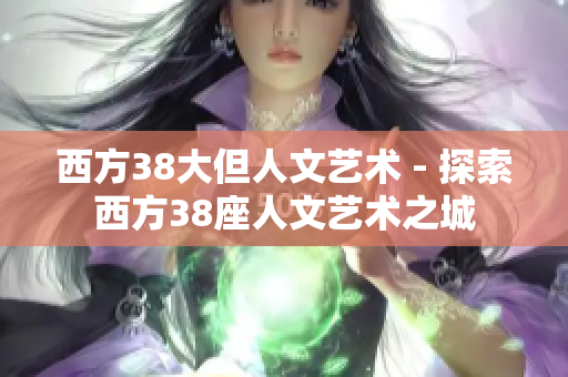 西方38大但人文艺术 - 探索西方38座人文艺术之城